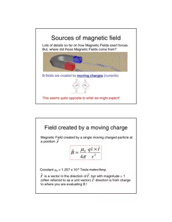 Sources of magnetic field  Lots of details so far on how Magnetic Fields exert forces.  But, where