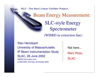 Beam Energy Measurement:  SLC-style Energy  Spectrometer  (WISRD in extraction line)  Stan