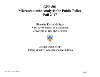 GPP 501  Microeconomic Analysis for Public Policy  Fall 2017  Given by Kevin Milligan  Vancouver