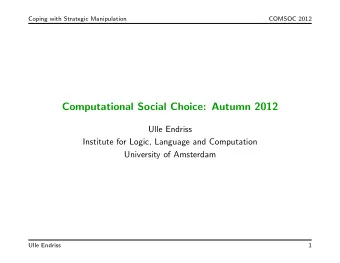 Computational Social Choice: Autumn 2012  Ulle Endriss  Institute for Logic, Language and