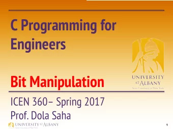 C Programming for  Engineers  Bit Manipulation  ICEN 360 Spring 2017  Prof. Dola Saha  1
