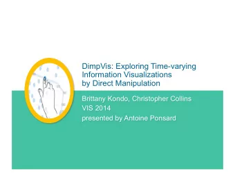 DimpVis: Exploring Time-varying  Information Visualizations  by Direct Manipulation  Brittany