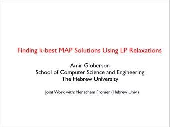 Finding k-best MAP Solutions Using LP Relaxations  Amir Globerson  School of Computer Science and