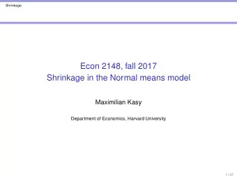 Econ 2148, fall 2017  Shrinkage in the Normal means model  Maximilian Kasy  Department of