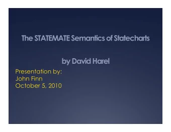 The STATEMATE Semantics of Statecharts  by David Harel  Presentation by:  John Finn  October 5,
