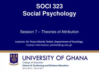 Social Psychology Session 7  Theories of Attribution  Lecturer: Dr. Peace Mamle Tetteh,