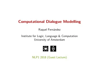 Computational Dialogue Modelling  Raquel Fernndez  Institute for Logic, Language &amp;