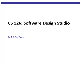 CS 126: Software Design Studio  Prof. G Carl Evans  1  What is this class about?  My goals for
