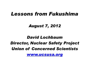 Lessons from Fukushima  August 7, 2012  David Lochbaum  Director, Nuclear Safety Project  Union of