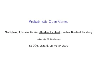 Probabilistic Open Games  Neil Ghani, Clemens Kupke, Alasdair Lambert, Fredrik Nordvall Forsberg
