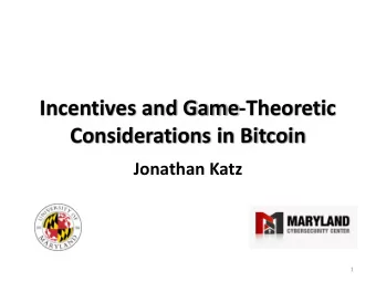 Incentives and Game-Theoretic  Considerations in Bitcoin  Jonathan Katz  1  Bitcoin provides a