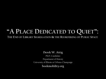 A P LACE D EDICATED TO Q UIET : T HE E ND OF L IBRARY S EGREGATION &amp; THE R EORDERING OF P