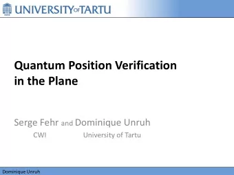 Quantum Position Verification  in the Plane Serge Fehr and Dominique Unruh  CWI