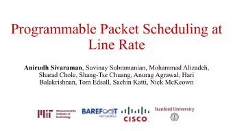 Programmable Packet Scheduling at  Line Rate Anirudh Sivaraman , Suvinay Subramanian, Mohammad