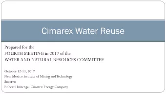 Cimarex Water Reuse  Prepared for the  FOURTH MEETING in 2017 of the  WATER AND NATURAL RESOUCES