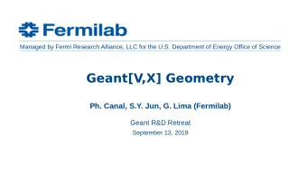Geant[V,X] Geometry  Ph. Canal, S.Y. Jun, G. Lima (Fermilab)  Geant R&amp;D Retreat  September 13,
