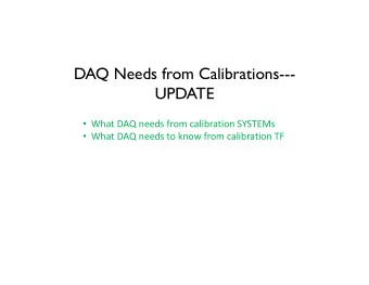 DAQ Needs from Calibrations---  UPDATE  What DAQ needs from calibration SYSTEMs  What DAQ