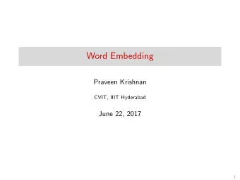 Word Embedding  Praveen Krishnan  CVIT, IIIT Hyderabad  June 22, 2017  1  Outline  Introduction