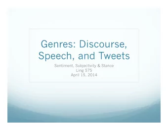 Genres: Discourse,  Speech, and Tweets  Sentiment, Subjectivity &amp; Stance  Ling 575  April 15,