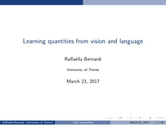 Learning quantities from vision and language  Raffaella Bernardi  University of Trento  March 23,