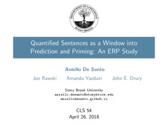 Quantified Sentences as a Window into  Prediction and Priming: An ERP Study  Aniello De Santo  Jon