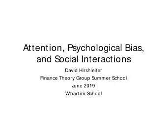 Attention, Psychological Bias,  and Social Interactions  David Hirshleifer  Finance Theory Group