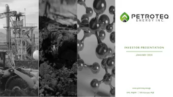 INVESTOR PRESENTATION  JANUARY 2020  www.petroteq.energy OTC: PQEFF | TSX Venture: PQE  E