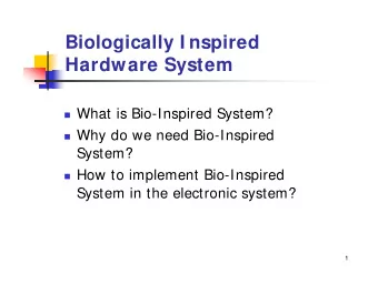 Biologically I nspired  Hardware System  What is Bio-Inspired System?  Why do we need