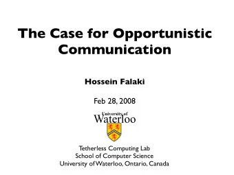The Case for Opportunistic  Communication  Hossein Falaki  Feb 28, 2008  University of  Waterloo