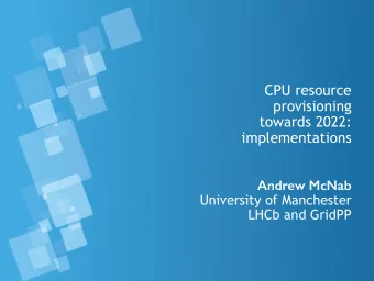 CPU resource  provisioning  towards 2022:  implementations  Andrew McNab  University of Manchester