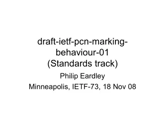 draft-ietf-pcn-marking-  behaviour-01  (Standards track)  Philip Eardley  Minneapolis, IETF-73, 18