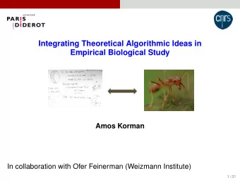 Integrating Theoretical Algorithmic Ideas in  Empirical Biological Study  Amos Korman  In