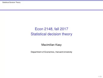 Econ 2148, fall 2017  Statistical decision theory  Maximilian Kasy  Department of Economics,