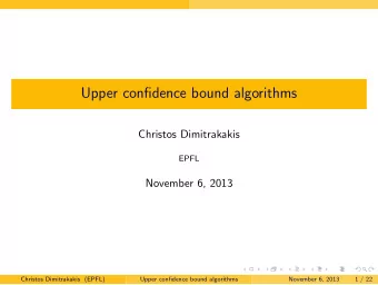 Upper confidence bound algorithms  Christos Dimitrakakis  EPFL  November 6, 2013  Christos