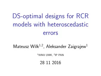 DS-optimal designs for RCR  models with heteroscedastic  errors Mateusz Wilk 1 , 2 , Aleksander