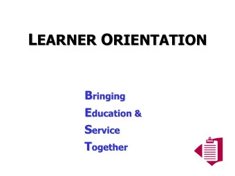 L EARNER O  RIENTATION B ringing  B  ringing E ducation &amp;  E  ducation &amp; S ervice  S