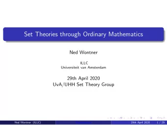Set Theories through Ordinary Mathematics  Ned Wontner  ILLC  Universiteit van Amsterdam  29th