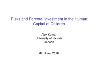 Risks and Parental Investment in the Human  Capital of Children  Alok Kumar  University of Victoria