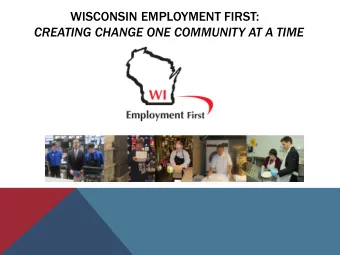 WISCONSIN EMPLOYMENT FIRST:  CREATING CHANGE ONE COMMUNITY AT A TIME  SO, WHAT IS EMPLOYMENT FIRST?