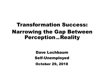 Transformation Success:  Narrowing the Gap Between Perception and Reality  Dave Lochbaum