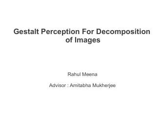 Gestalt Perception For Decomposition  of Images  Rahul Meena  Advisor : Amitabha Mukherjee