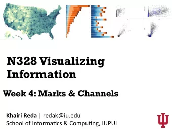 N328 Visualizing  Information  Week 4: Marks &amp; Channels Khairi Reda | redak@iu.edu  School of