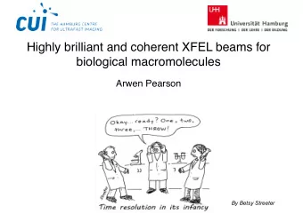 Highly brilliant and coherent XFEL beams for  biological macromolecules  Arwen Pearson  By Betsy