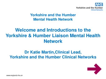 Welcome and Introductions to the  Yorkshire &amp; Humber Liaison Mental Health  Network  Dr Katie