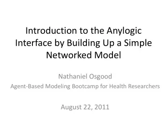 Introduction to the Anylogic  Interface by Building Up a Simple  Networked Model  Nathaniel Osgood