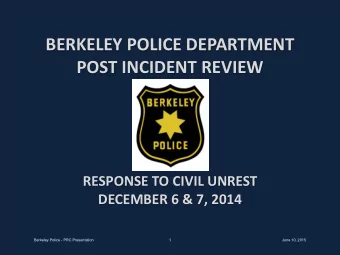 BERKELEY POLICE DEPARTMENT POST INCIDENT REVIEW  RESPONSE TO CIVIL UNREST  DECEMBER 6 &amp; 7, 2014