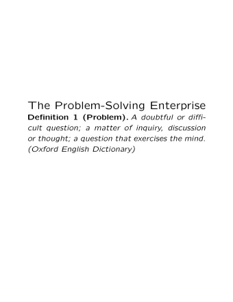 The Problem-Solving Enterprise Definition 1 (Problem). A doubtful or diffi-  cult question; a