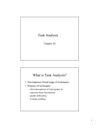 Task Analysis  Chapter 20  What is Task Analysis?   Encompasses broad range of techniques