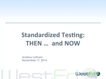 Standardized  Tes-ng:    THEN      and  NOW    Andrew Latham  November 17,