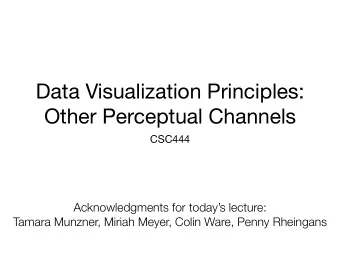 Data Visualization Principles:  Other Perceptual Channels  CSC444  Acknowledgments for todays